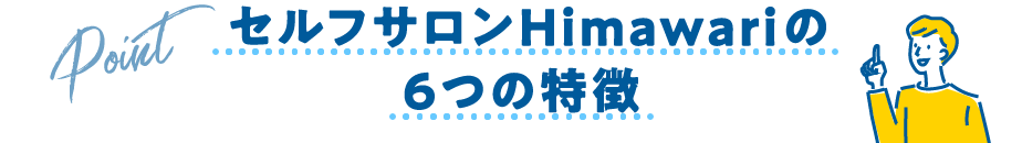 セルフサロンHimawariの6つの特徴